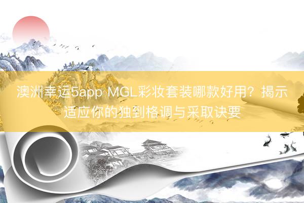 澳洲幸运5app MGL彩妆套装哪款好用？揭示适应你的独到格调与采取诀要